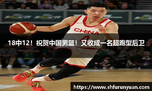 18中12！祝贺中国男篮！又收成一名超跑型后卫